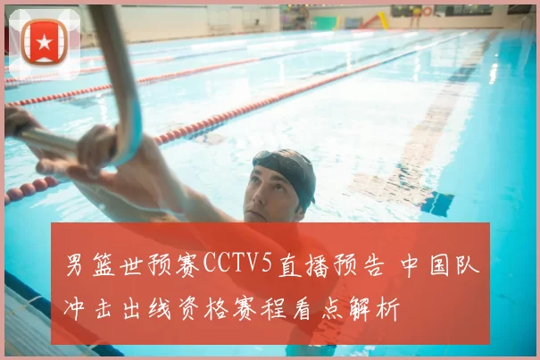 男篮世预赛CCTV5直播预告 中国队冲击出线资格赛程看点解析