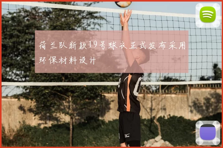 荷兰队新款19号球衣正式发布采用环保材料设计