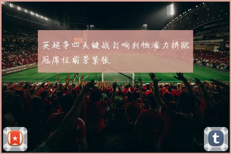 英超争四关键战打响利物浦力拼欧冠席位前景紧张