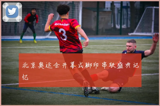 北京奥运会开幕式脚印串联盛典记忆